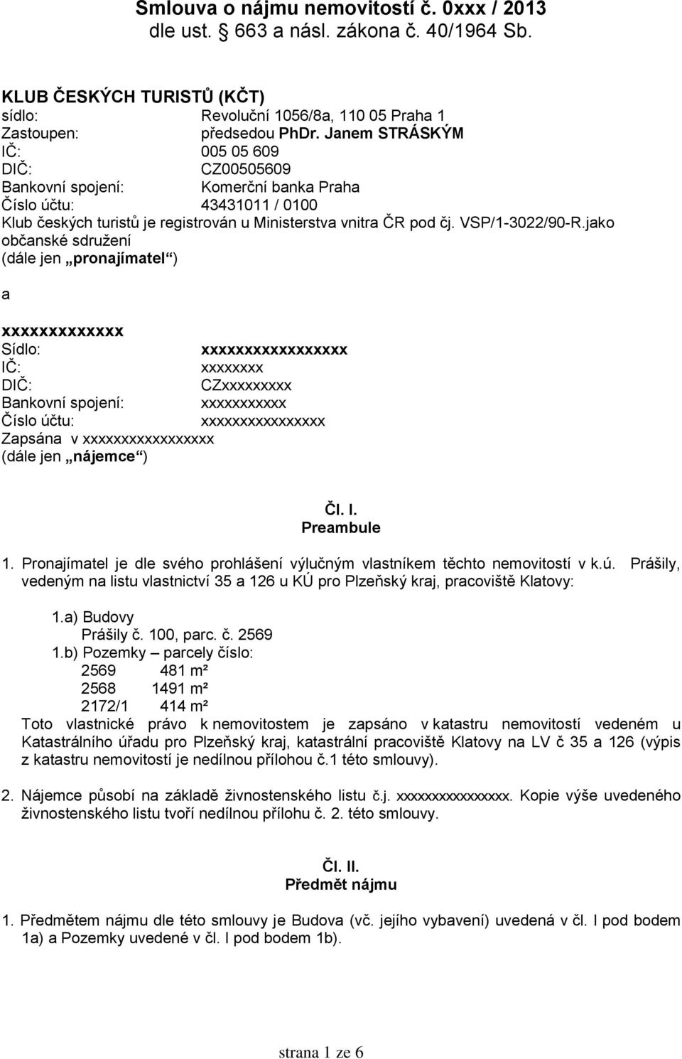 jako občanské sdružení (dále jen pronajímatel ) a xxxxxxxxxxxxx Sídlo: xxxxxxxxxxxxxxxxx IČ: xxxxxxxx DIČ: CZxxxxxxxxx Bankovní spojení: xxxxxxxxxxx Číslo účtu: xxxxxxxxxxxxxxxx Zapsána v