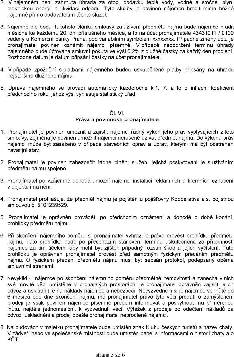 tohoto článku smlouvy za užívání předmětu nájmu bude nájemce hradit měsíčně ke každému 20.