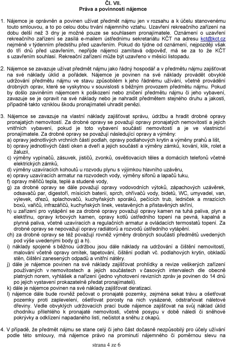 Oznámení o uzavření rekreačního zařízení se zasílá e-mailem ústřednímu sekretariátu KČT na adresu kct@kct.cz nejméně v týdenním předstihu před uzavřením.