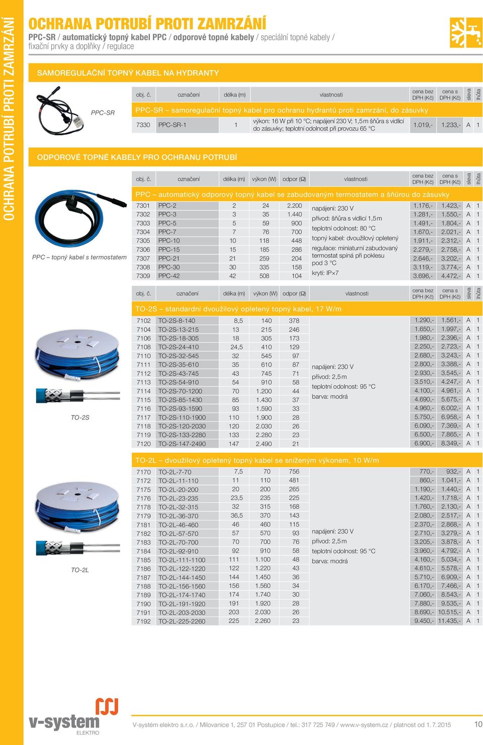 označení délka (m) vlastnosti PPC-SR samoregulační topný kabel pro ochranu hydrantů proti zamrzání, do zásuvky 7330 PPC-SR- ODPOROVÉ TOPNÉ KABELY PRO OCHRANU POTRUBÍ PPC topný kabel s termostatem