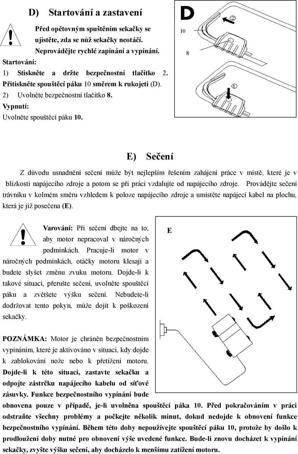 10 8 E) Sečení Z důvodu usnadnění sečení může být nejlepším řešením zahájení práce v místě, které je v blízkosti napájecího zdroje a potom se při práci vzdalujte od napájecího zdroje.