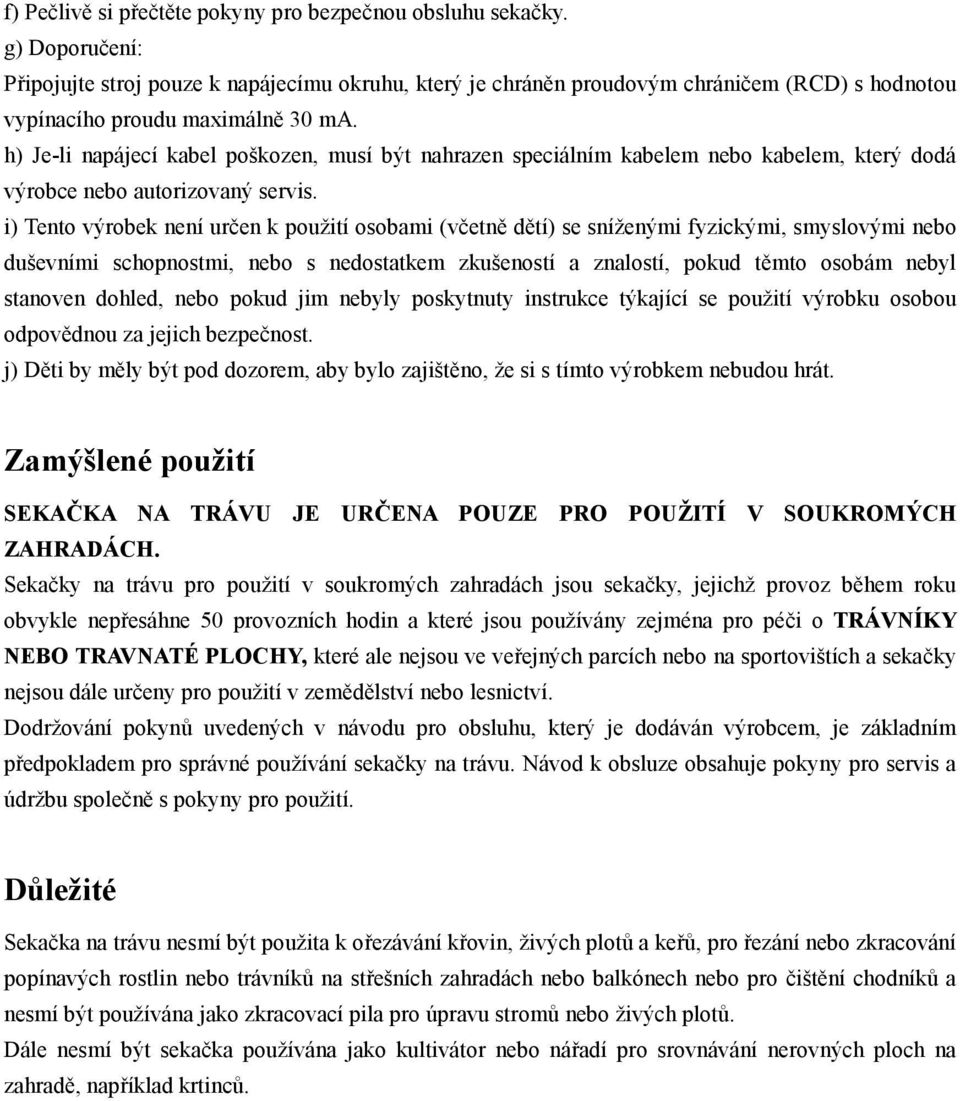 h) Je-li napájecí kabel poškozen, musí být nahrazen speciálním kabelem nebo kabelem, který dodá výrobce nebo autorizovaný servis.