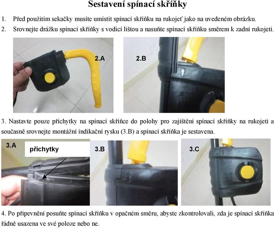 Nastavte pouze příchytky na spínací skříňce do polohy pro zajištění spínací skříňky na rukojeti a současně srovnejte montážní indikační rysku