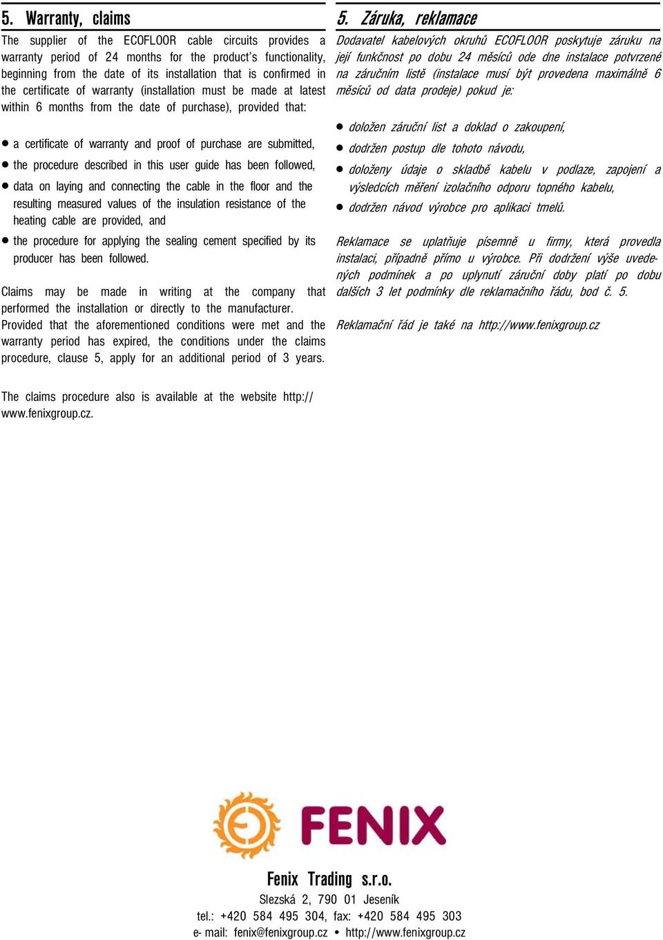 procedure described in this user guide has been followed, data on laying and connecting the cable in the floor and the resulting measured values of the insulation resistance of the heating cable are