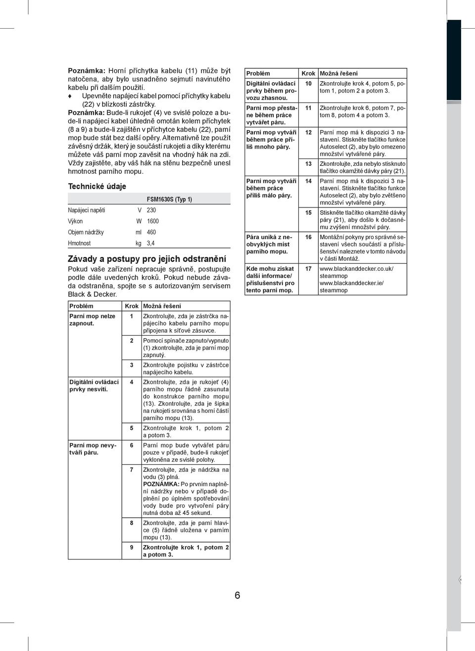 Alternativně lze použít závěsný držák, který je součástí rukojeti a díky kterému můžete váš parní mop zavěsit na vhodný hák na zdi.