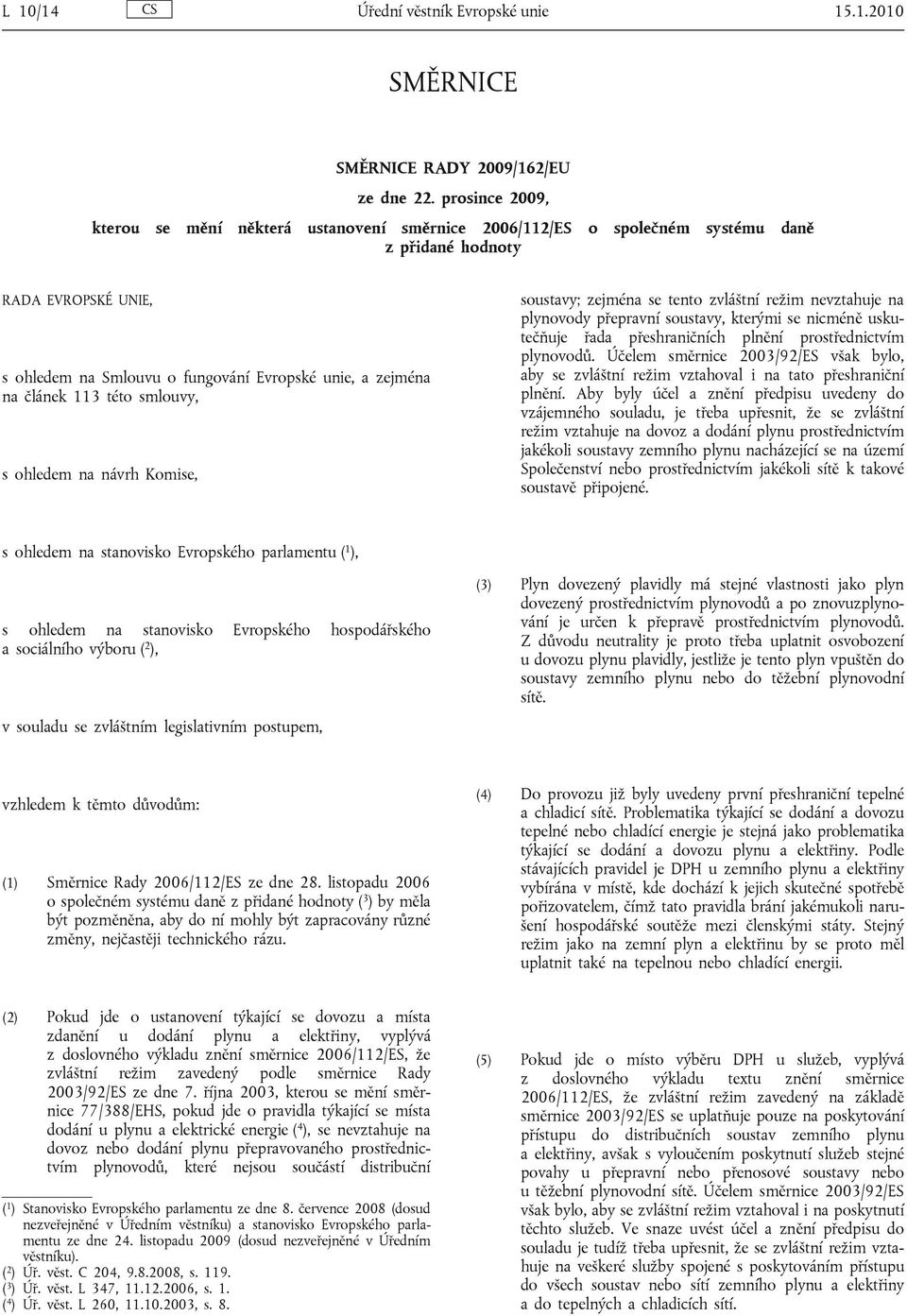 článek 113 této smlouvy, s ohledem na návrh Komise, soustavy; zejména se tento zvláštní režim nevztahuje na plynovody přepravní soustavy, kterými se nicméně uskutečňuje řada přeshraničních plnění