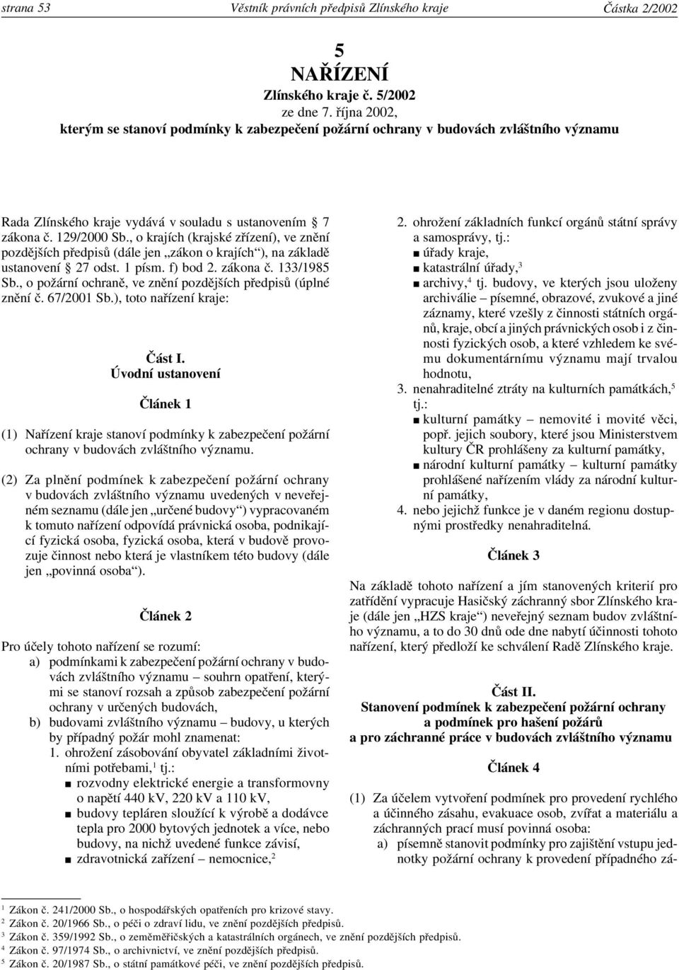 , o krajích (krajské zřízení), ve znění pozdějších předpisů (dále jen zákon o krajích ), na základě ustanovení 27 odst. 1 písm. f) bod 2. zákona č. 133/1985 Sb.