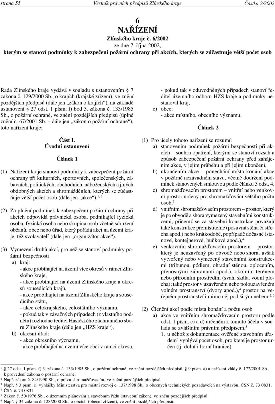 , o krajích (krajské zřízení), ve znění pozdějších předpisů (dále jen zákon o krajích ), na základě ustanovení 27 odst. 1 písm. f) bod 3. zákona č. 133/1985 Sb.