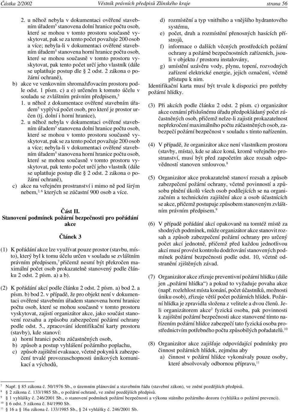 nebyla-li v dokumentaci ověřené stavebním úřadem 5 stanovena horní hranice počtu osob, které se mohou současně v tomto prostoru vyskytovat, pak tento počet určí jeho vlastník (dále se uplatňuje