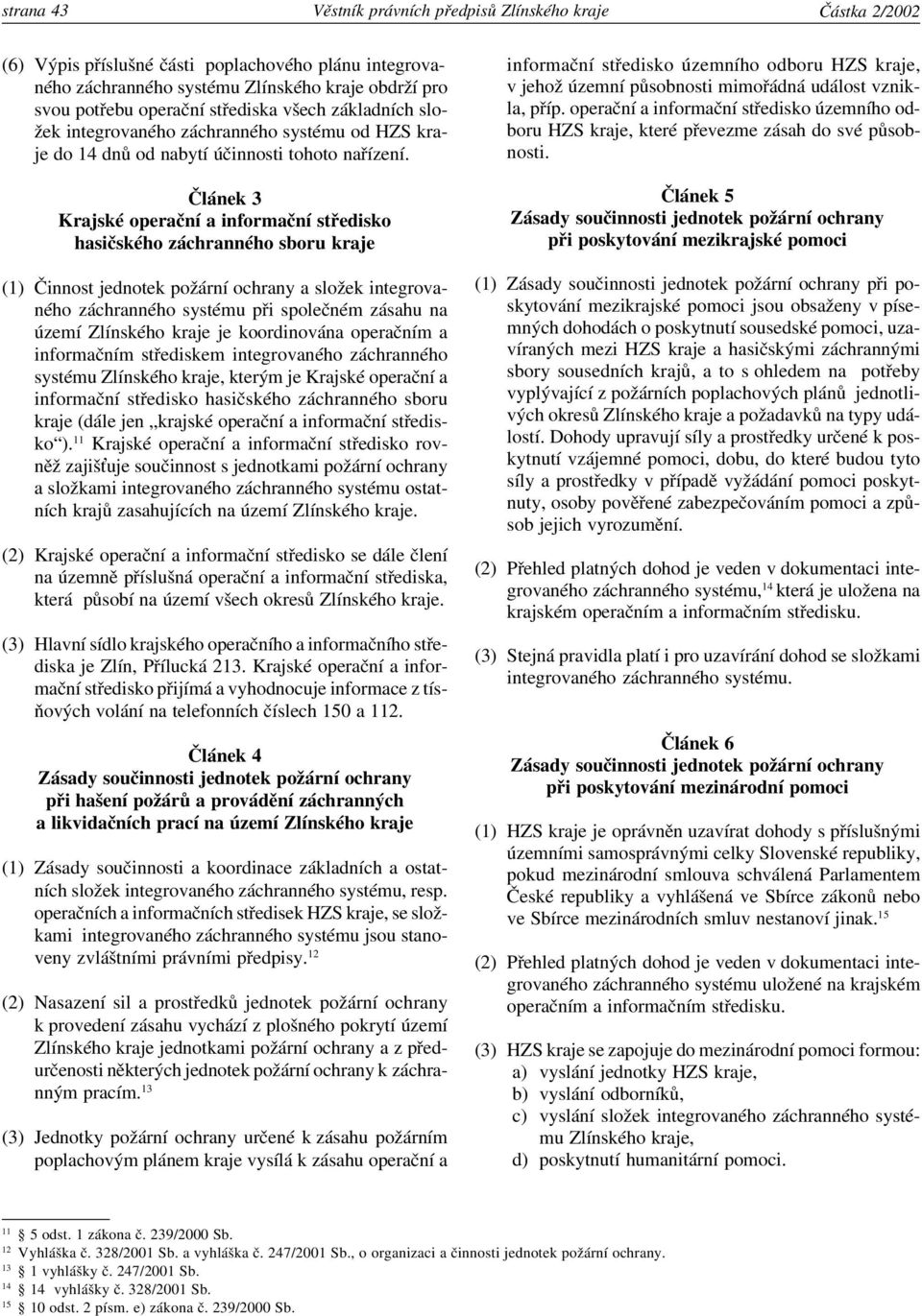 Článek 3 Krajské operační a informační středisko hasičského záchranného sboru kraje (1) Činnost jednotek požární ochrany a složek integrovaného záchranného systému při společném zásahu na území