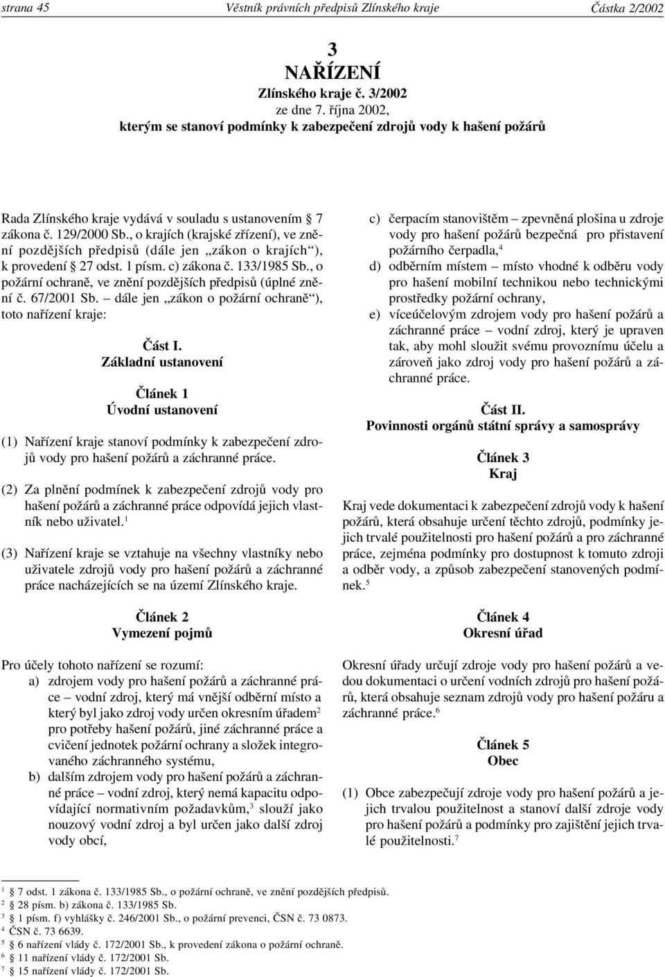 , o krajích (krajské zřízení), ve znění pozdějších předpisů (dále jen zákon o krajích ), k provedení 27 odst. 1 písm. c) zákona č. 133/1985 Sb.