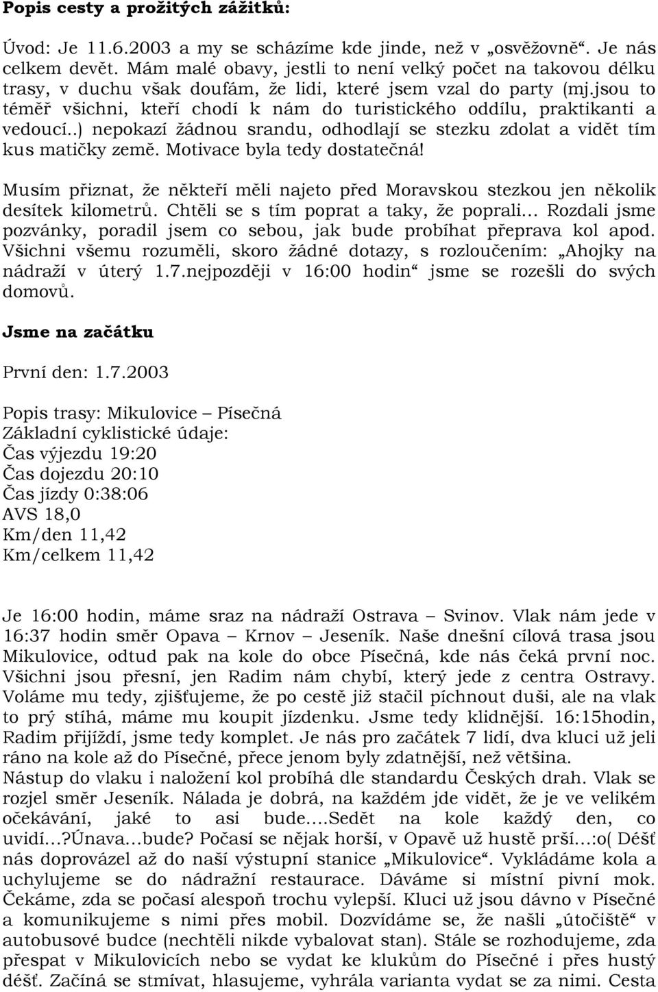 jsou to téměř všichni, kteří chodí k nám do turistického oddílu, praktikanti a vedoucí..) nepokazí žádnou srandu, odhodlají se stezku zdolat a vidět tím kus matičky země.