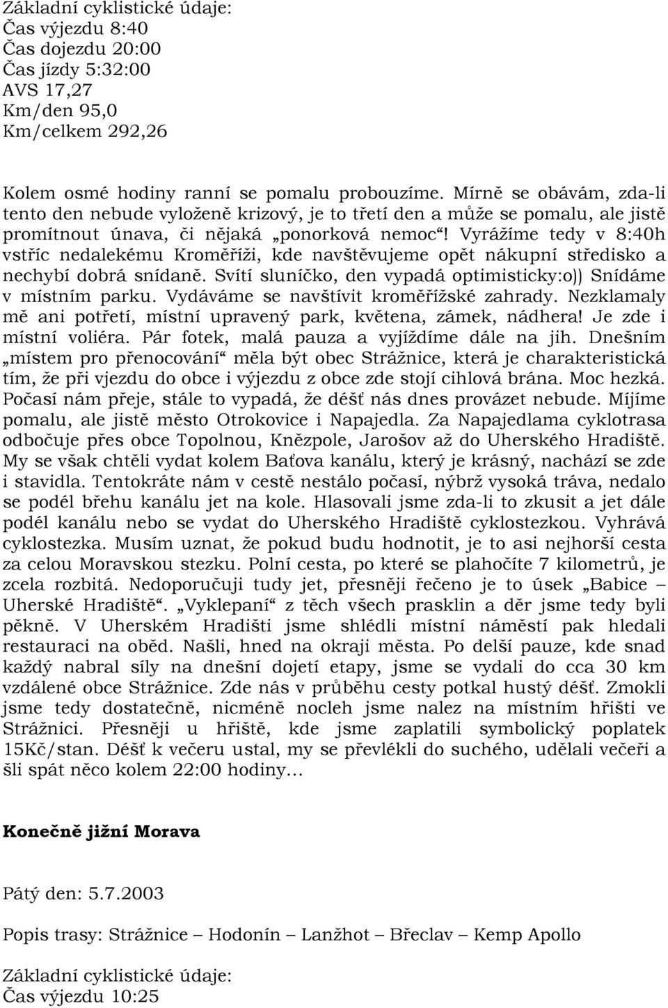 Vyrážíme tedy v 8:40h vstříc nedalekému Kroměříži, kde navštěvujeme opět nákupní středisko a nechybí dobrá snídaně. Svítí sluníčko, den vypadá optimisticky:o)) Snídáme v místním parku.