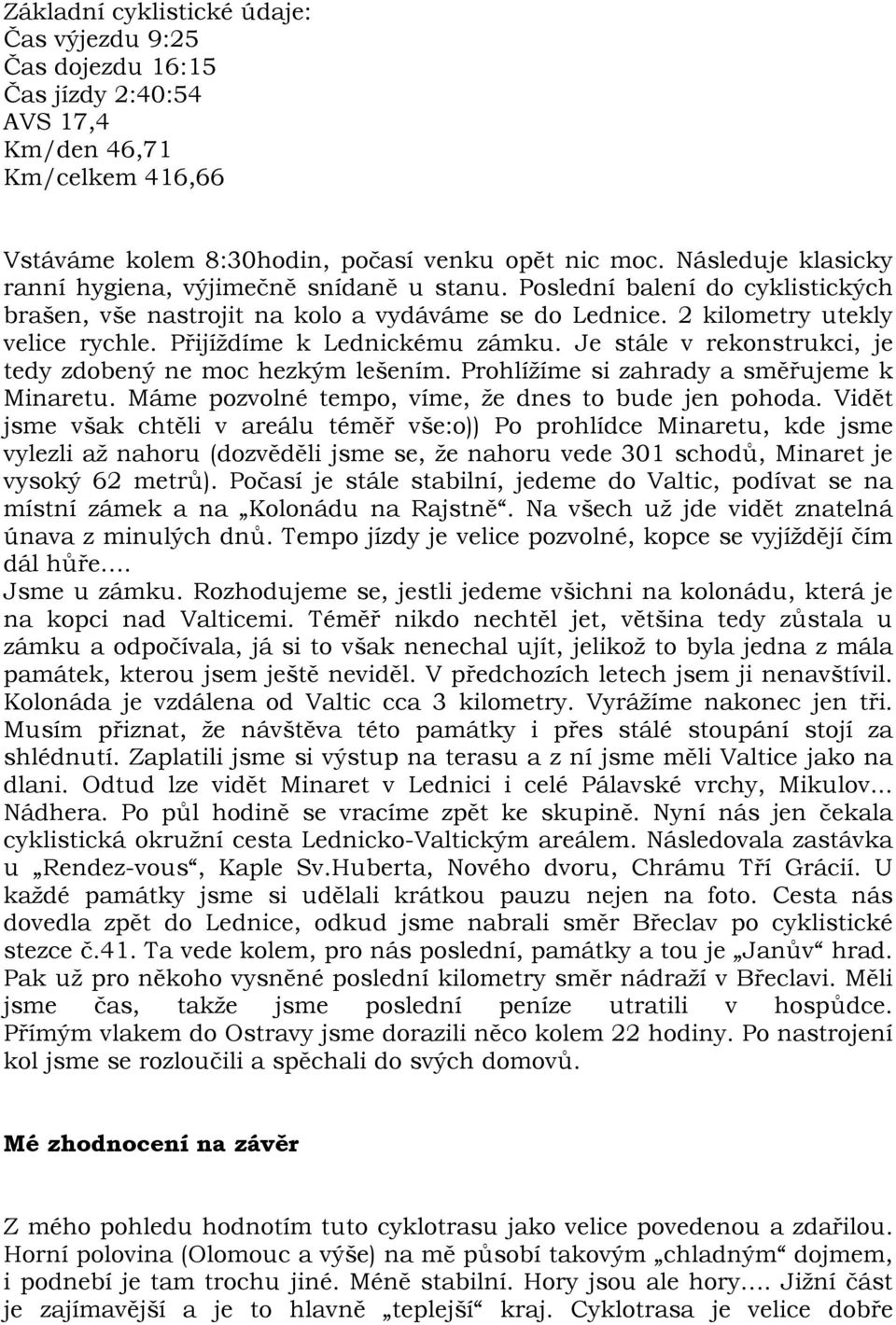 Přijíždíme k Lednickému zámku. Je stále v rekonstrukci, je tedy zdobený ne moc hezkým lešením. Prohlížíme si zahrady a směřujeme k Minaretu. Máme pozvolné tempo, víme, že dnes to bude jen pohoda.