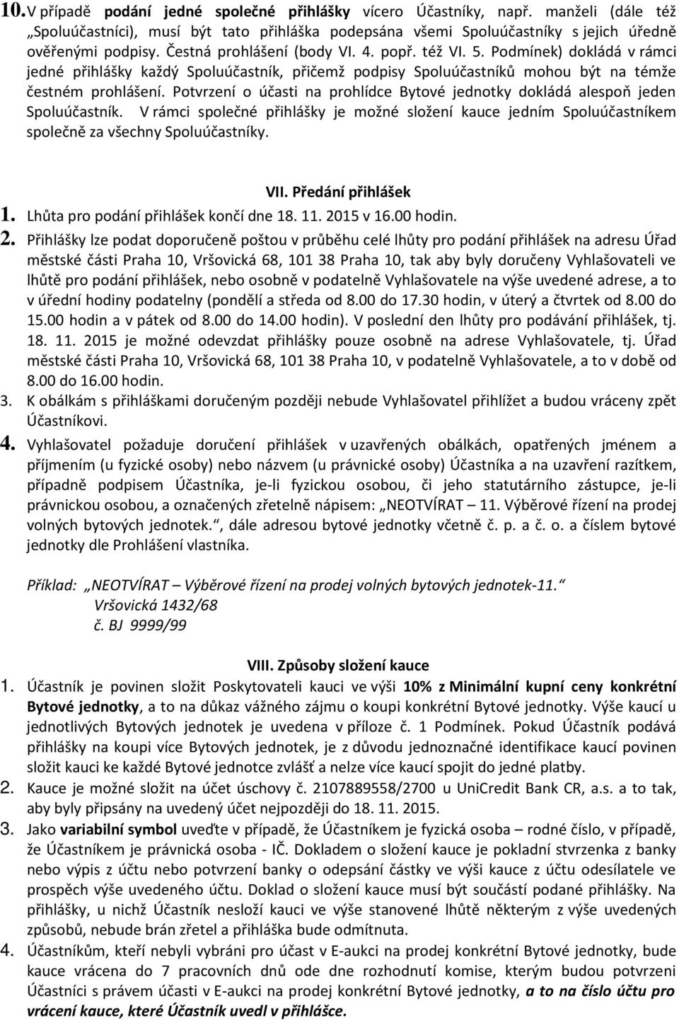 Potvrzení o účasti na prohlídce Bytové jednotky dokládá alespoň jeden Spoluúčastník. V rámci společné přihlášky je možné složení kauce jedním Spoluúčastníkem společně za všechny Spoluúčastníky. VII.