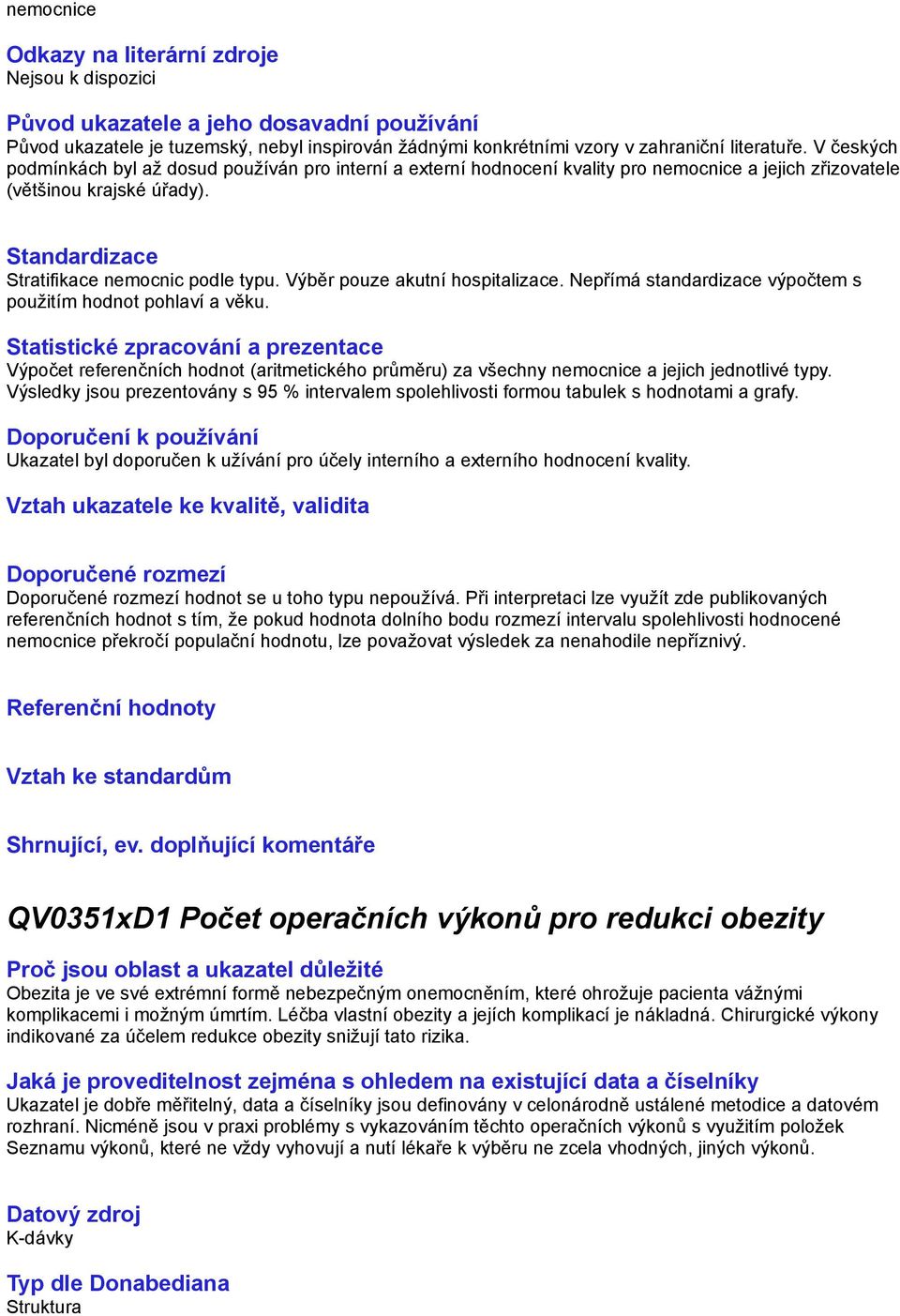 Výsledky jsou prezentovány s 95 % intervalem spolehlivosti formou tabulek s hodnotami a grafy. Ukazatel byl doporučen k užívání pro účely interního a externího hodnocení kvality.