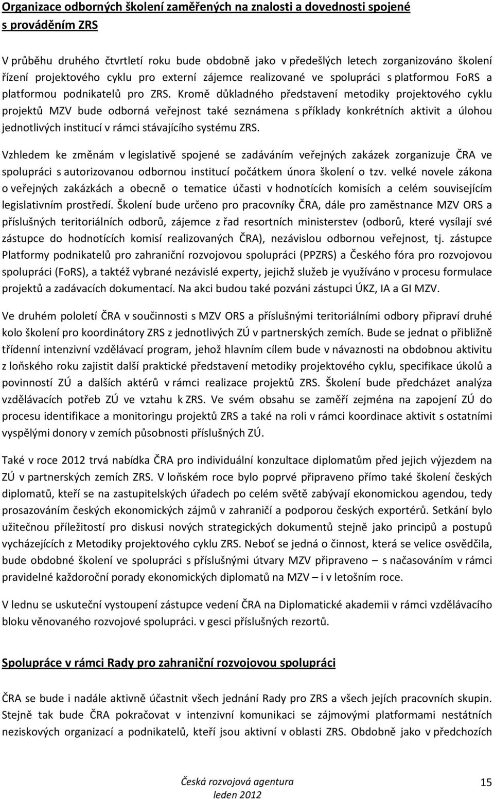 Kromě důkladného představení metodiky projektového cyklu projektů MZV bude odborná veřejnost také seznámena s příklady konkrétních aktivit a úlohou jednotlivých institucí v rámci stávajícího systému