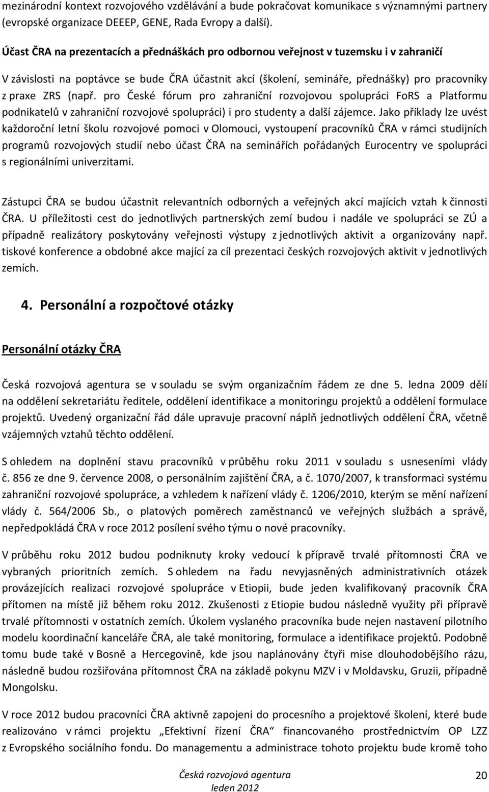 (např. pro České fórum pro zahraniční rozvojovou spolupráci FoRS a Platformu podnikatelů v zahraniční rozvojové spolupráci) i pro studenty a další zájemce.