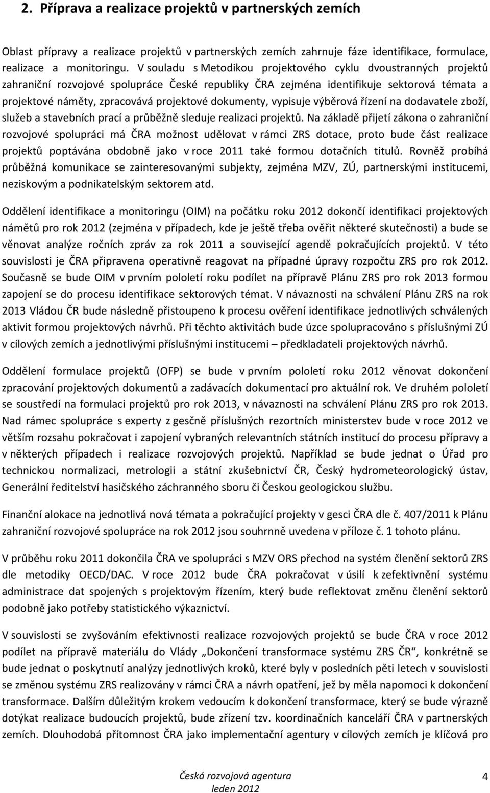 dokumenty, vypisuje výběrová řízení na dodavatele zboží, služeb a stavebních prací a průběžně sleduje realizaci projektů.