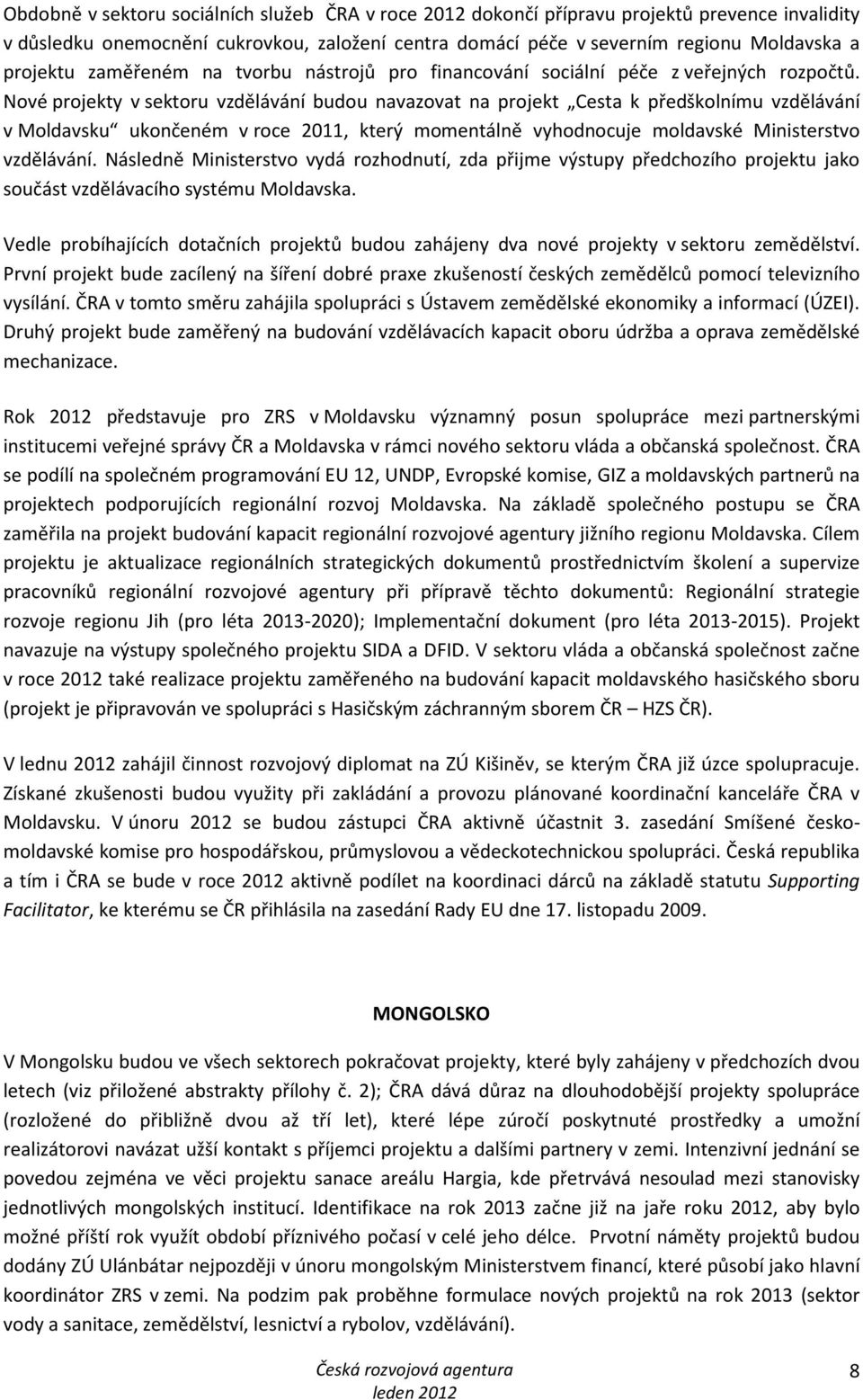 Nové projekty v sektoru vzdělávání budou navazovat na projekt Cesta k předškolnímu vzdělávání v Moldavsku ukončeném v roce 2011, který momentálně vyhodnocuje moldavské Ministerstvo vzdělávání.