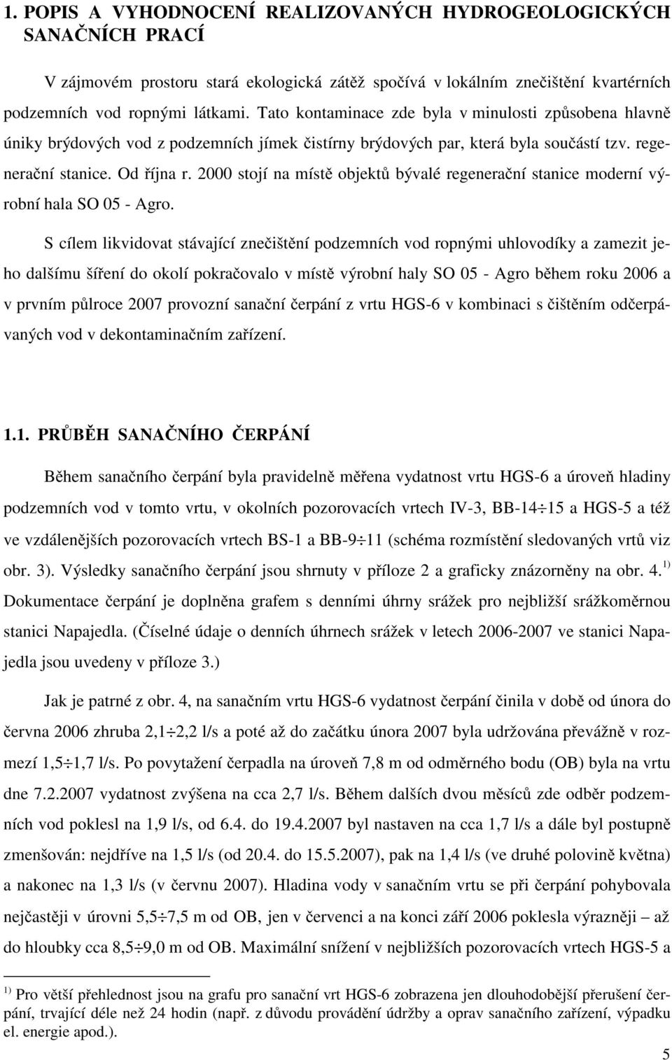 2000 stojí na míst objekt bývalé regenera ní stanice moderní výrobní hala SO 05 - Agro.