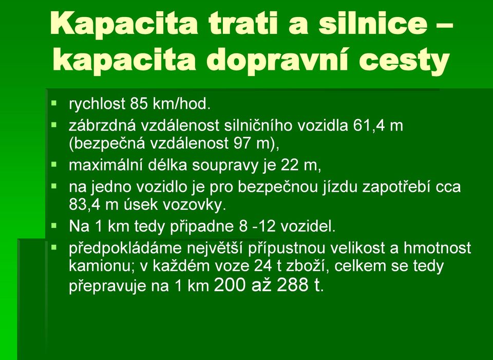 jedno vozidlo je pro bezpečnou jízdu zapotřebí cca 83,4 m úsek vozovky. Na 1 km tedy připadne 8-12 vozidel.