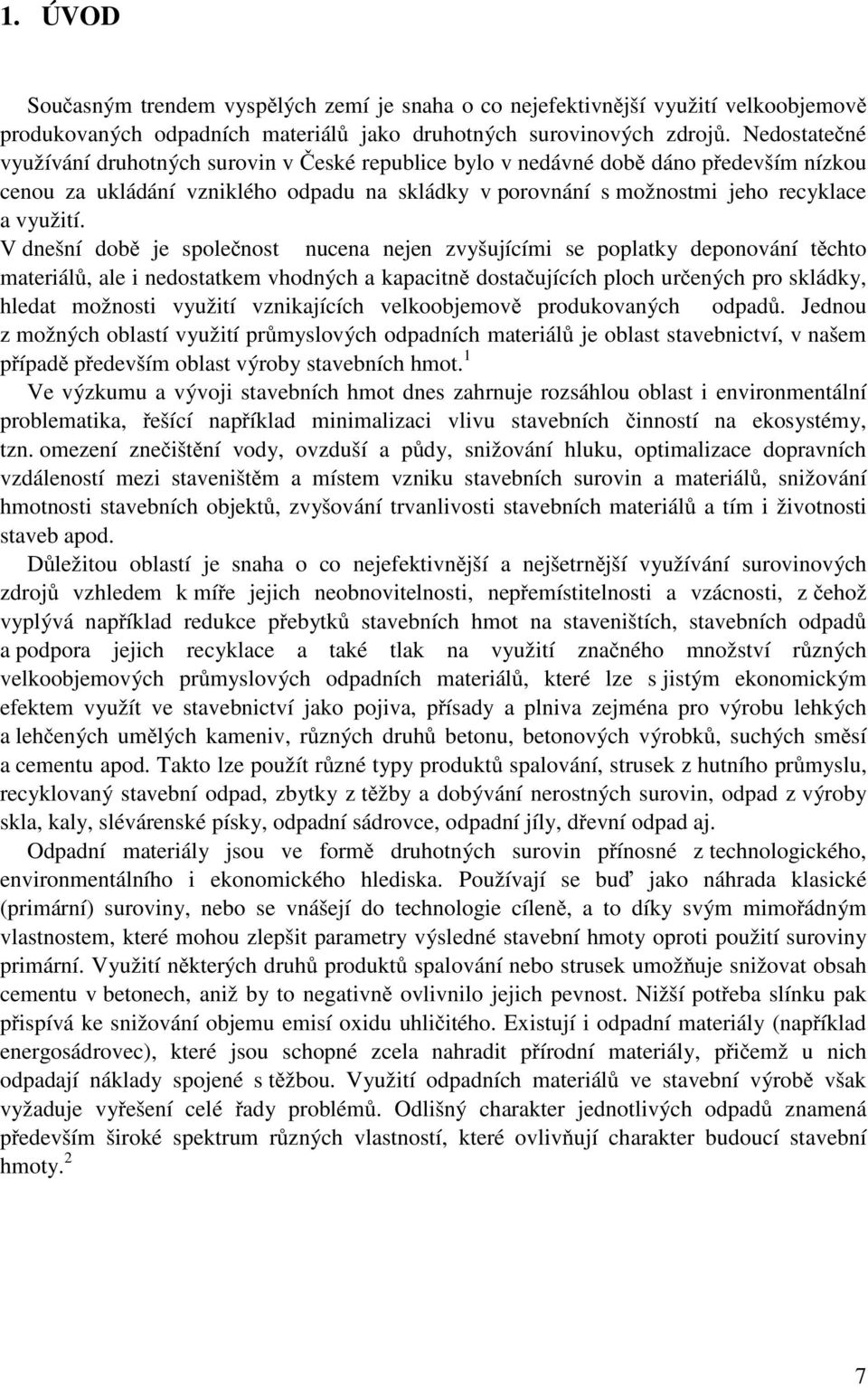 V dnešní době je společnost nucena nejen zvyšujícími se poplatky deponování těchto materiálů, ale i nedostatkem vhodných a kapacitně dostačujících ploch určených pro skládky, hledat možnosti využití