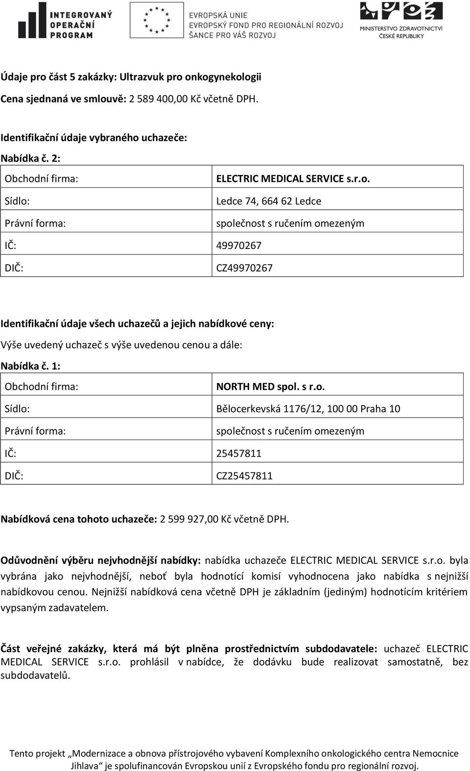 Odůvodnění výběru nejvhodnější nabídky: nabídka uchazeče ELECTRIC MEDICAL SERVICE s.r.o. byla vybrána jako nejvhodnější, neboť byla hodnotící komisí vyhodnocena jako nabídka s nejnižší nabídkovou cenou.