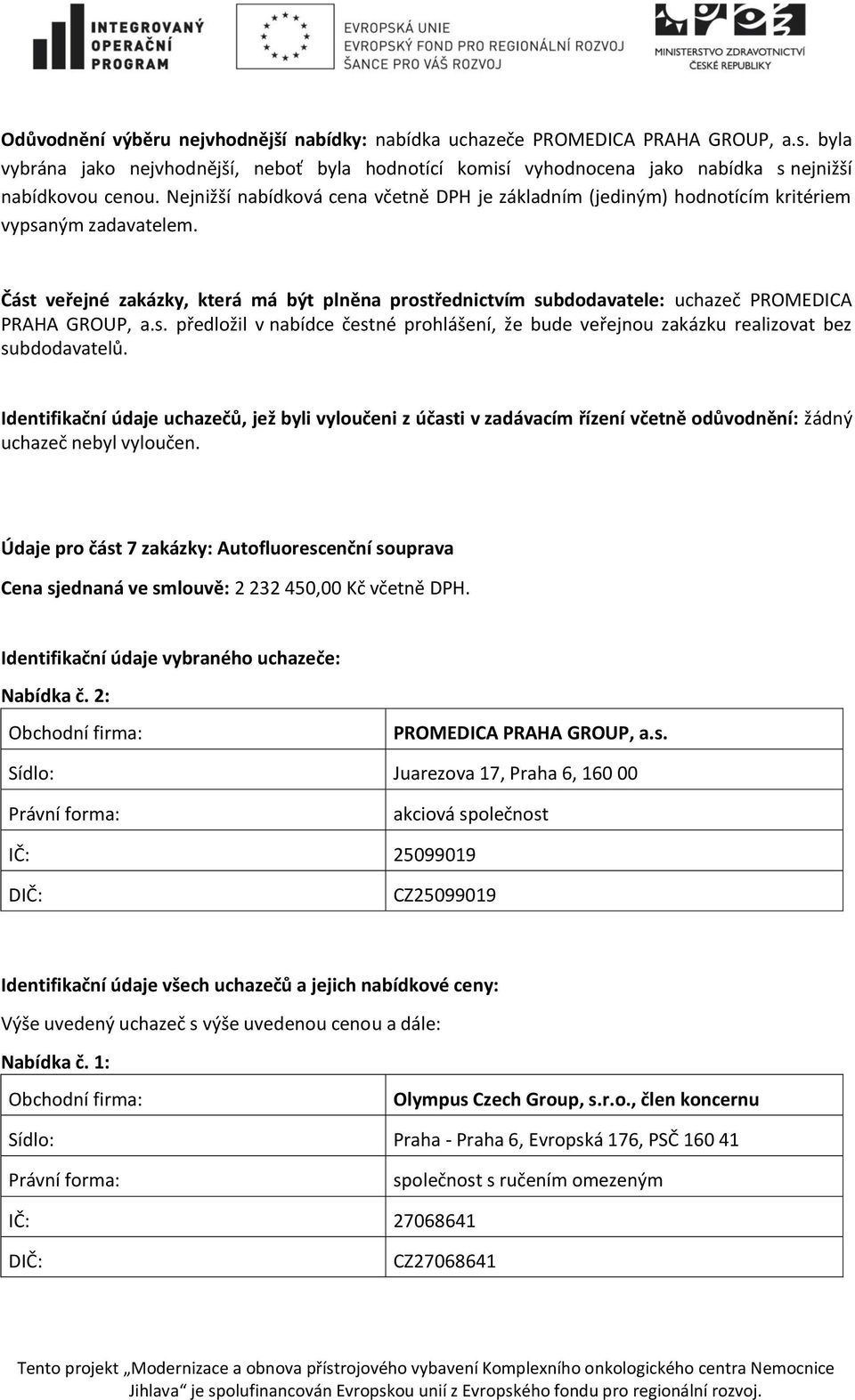 Část veřejné zakázky, která má být plněna prostřednictvím subdodavatele: uchazeč PROMEDICA PRAHA GROUP, a.s. předložil v nabídce čestné prohlášení, že bude veřejnou zakázku realizovat bez subdodavatelů.