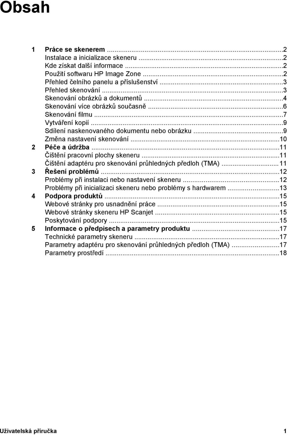 ..10 2 Péče a údržba...11 Čištění pracovní plochy skeneru...11 Čištění adaptéru pro skenování průhledných předloh (TMA)...11 3 Řešení problémů...12 Problémy při instalaci nebo nastavení skeneru.