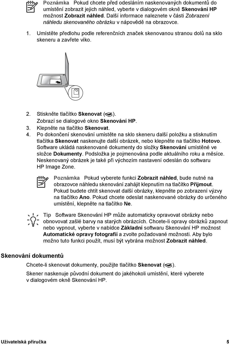 2. Stiskněte tlačítko Skenovat ( ). Zobrazí se dialogové okno Skenování HP. 3. Klepněte na tlačítko Skenovat. 4.