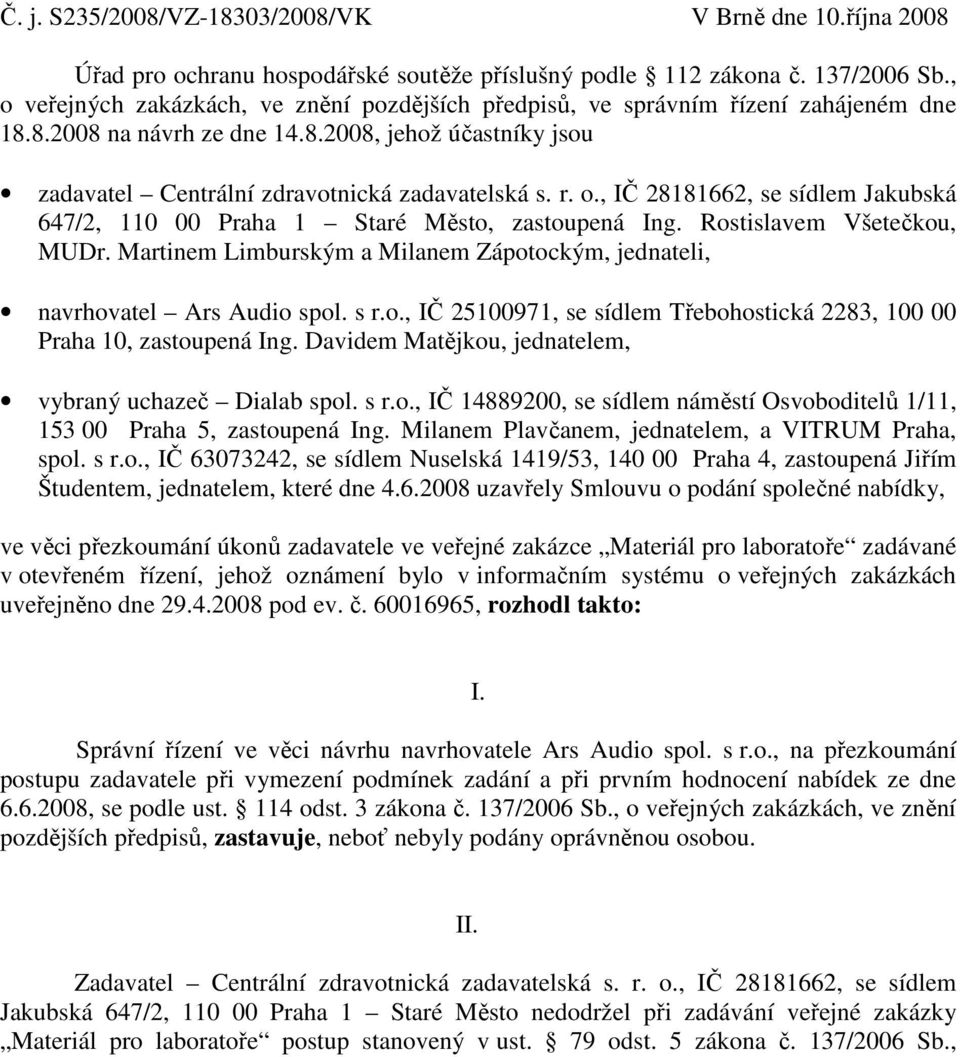 Rostislavem Všetečkou, MUDr. Martinem Limburským a Milanem Zápotockým, jednateli, navrhovatel Ars Audio spol. s r.o., IČ 25100971, se sídlem Třebohostická 2283, 100 00 Praha 10, zastoupená Ing.