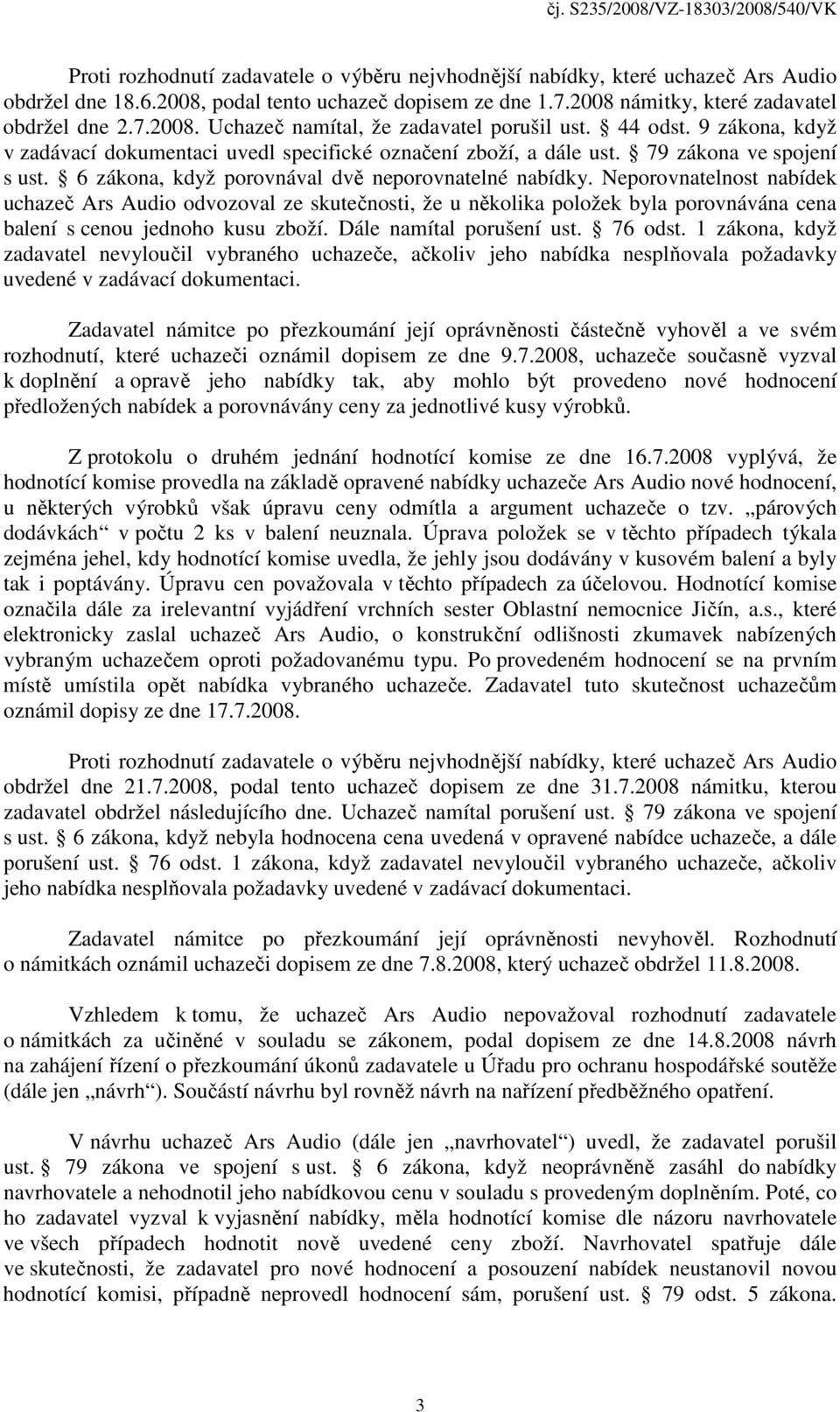 Neporovnatelnost nabídek uchazeč Ars Audio odvozoval ze skutečnosti, že u několika položek byla porovnávána cena balení s cenou jednoho kusu zboží. Dále namítal porušení ust. 76 odst.