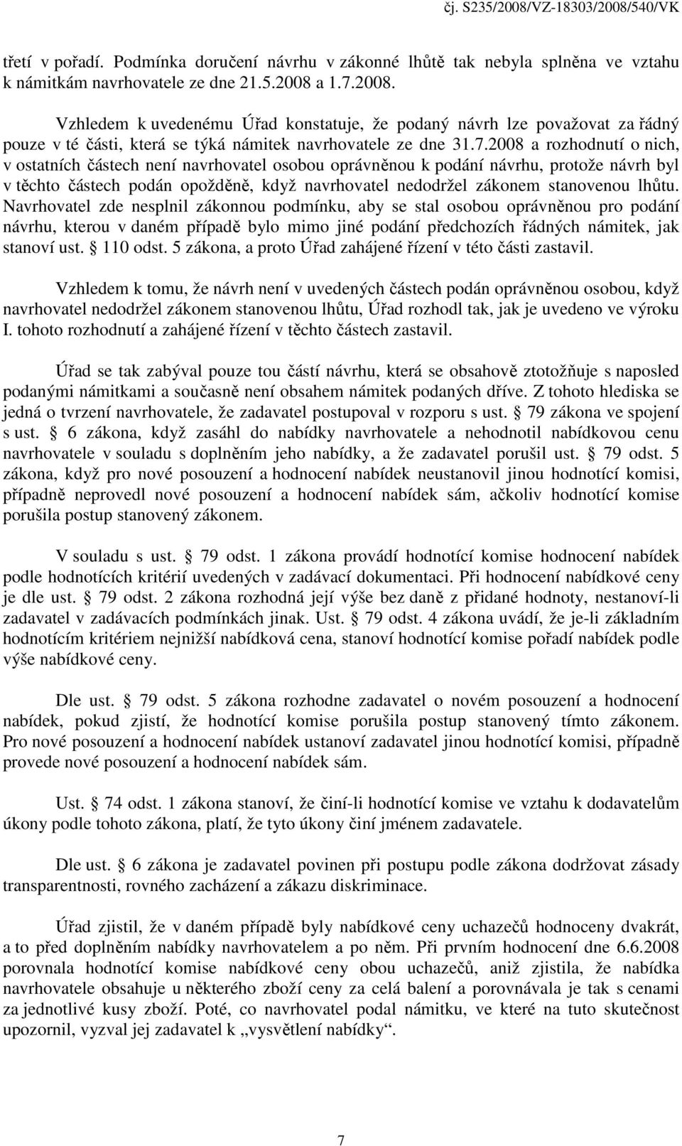 2008. Vzhledem k uvedenému Úřad konstatuje, že podaný návrh lze považovat za řádný pouze v té části, která se týká námitek navrhovatele ze dne 31.7.