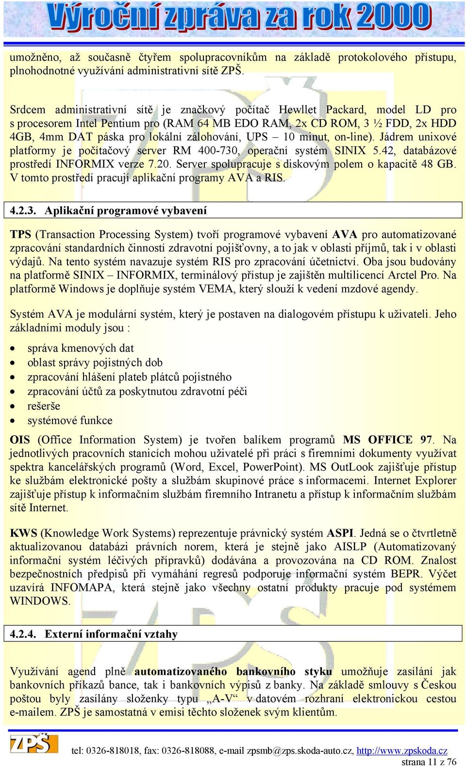 UPS 10 minut, on-line). Jádrem unixové platformy je počítačový server RM 400-730, operační systém SINIX 5.42, databázové prostředí INFORMIX verze 7.20.