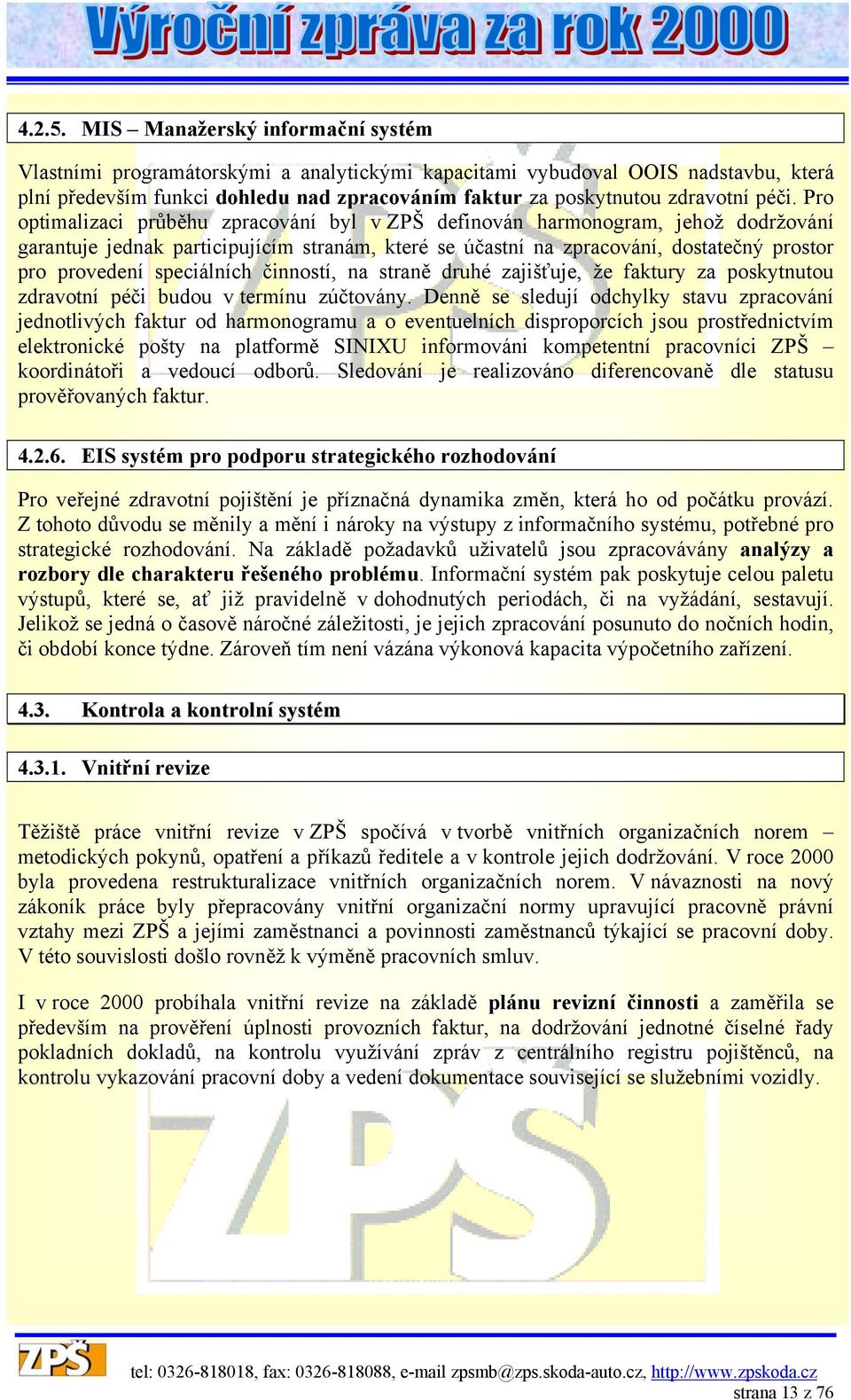 péči. Pro optimalizaci průběhu zpracování byl v ZPŠ definován harmonogram, jehož dodržování garantuje jednak participujícím stranám, které se účastní na zpracování, dostatečný prostor pro provedení