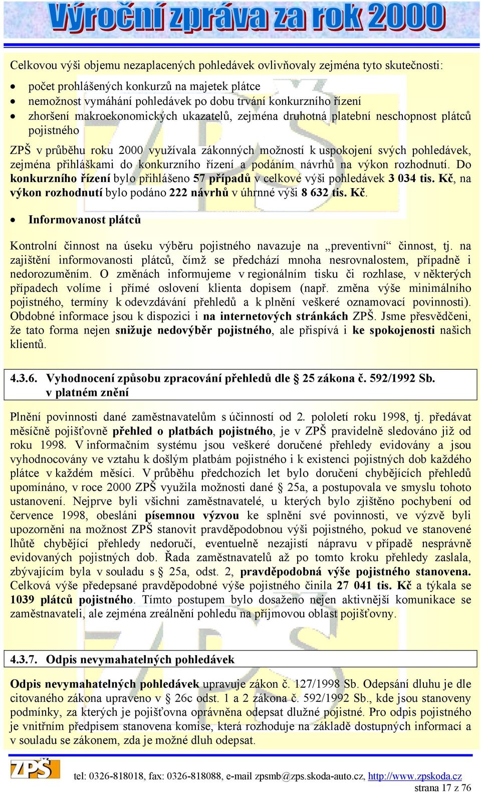 do konkurzního řízení a podáním návrhů na výkon rozhodnutí. Do konkurzního řízení bylo přihlášeno 57 případů v celkové výši pohledávek 3 034 tis.