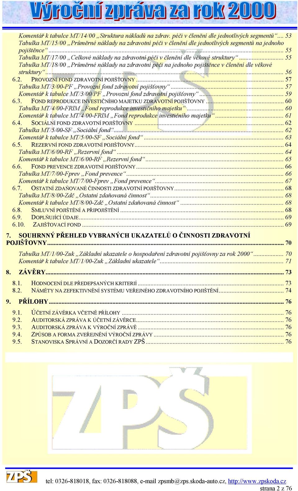 .. 55 Tabulka MT/17/00 Celkové náklady na zdravotní péči v členění dle věkové struktury... 55 Tabulka MT/18/00 Průměrné náklady na zdravotní péči na jednoho pojištěnce v členění dle věkové struktury.