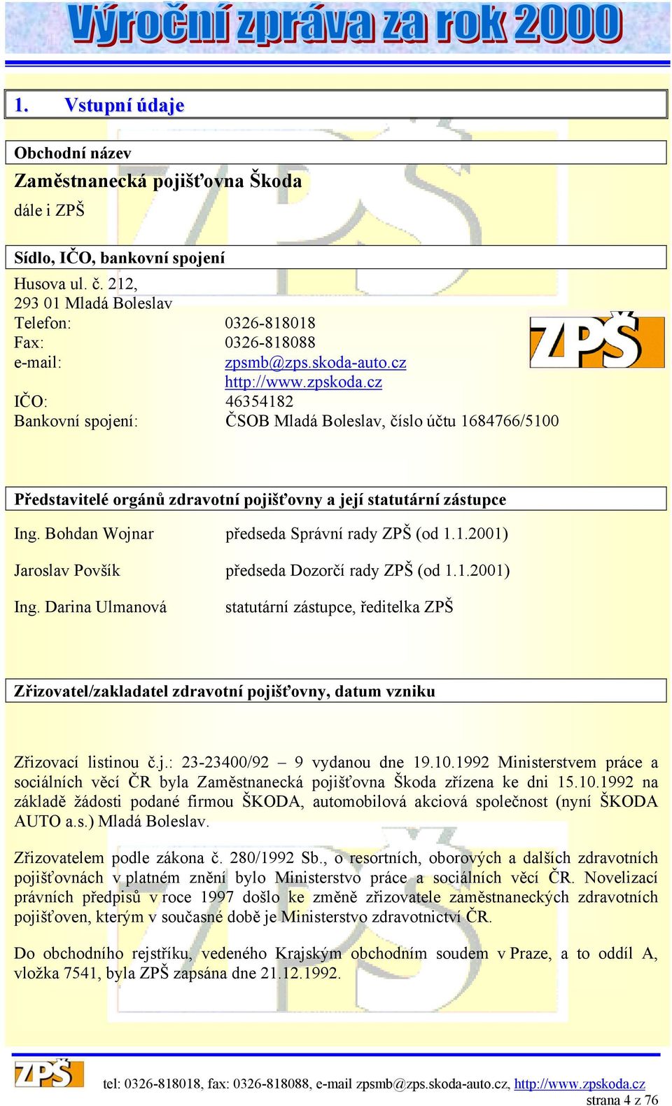 Bohdan Wojnar předseda Správní rady ZPŠ (od 1.1.2001) Jaroslav Povšík předseda Dozorčí rady ZPŠ (od 1.1.2001) Ing.