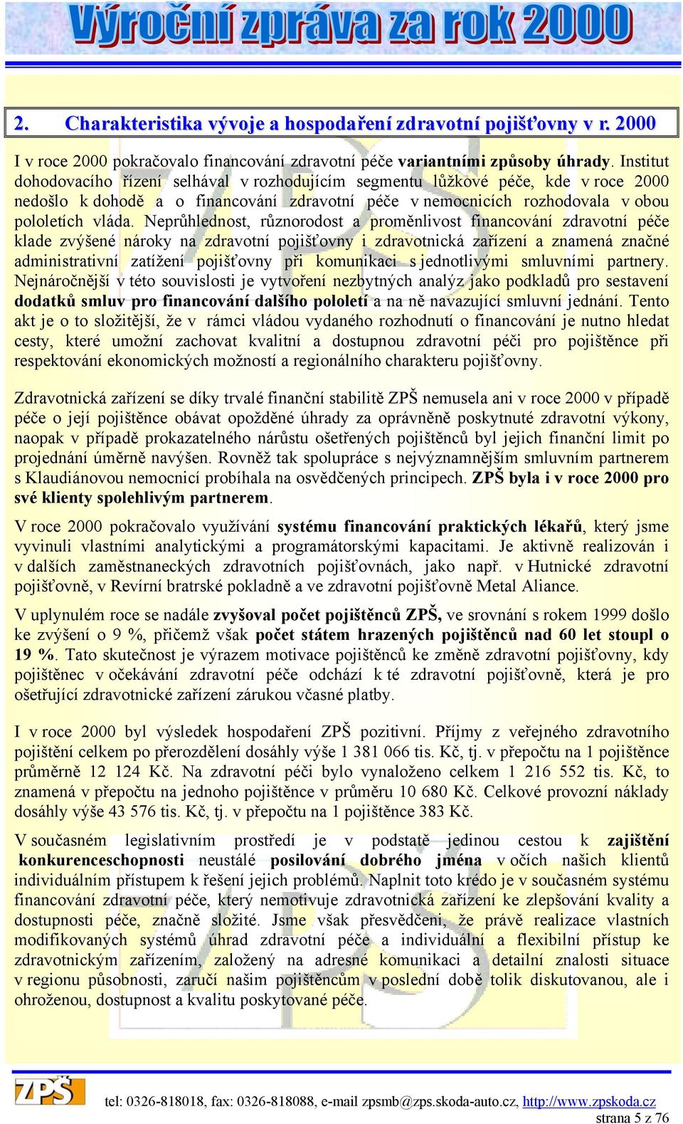 Neprůhlednost, různorodost a proměnlivost financování zdravotní péče klade zvýšené nároky na zdravotní pojišťovny i zdravotnická zařízení a znamená značné administrativní zatížení pojišťovny při