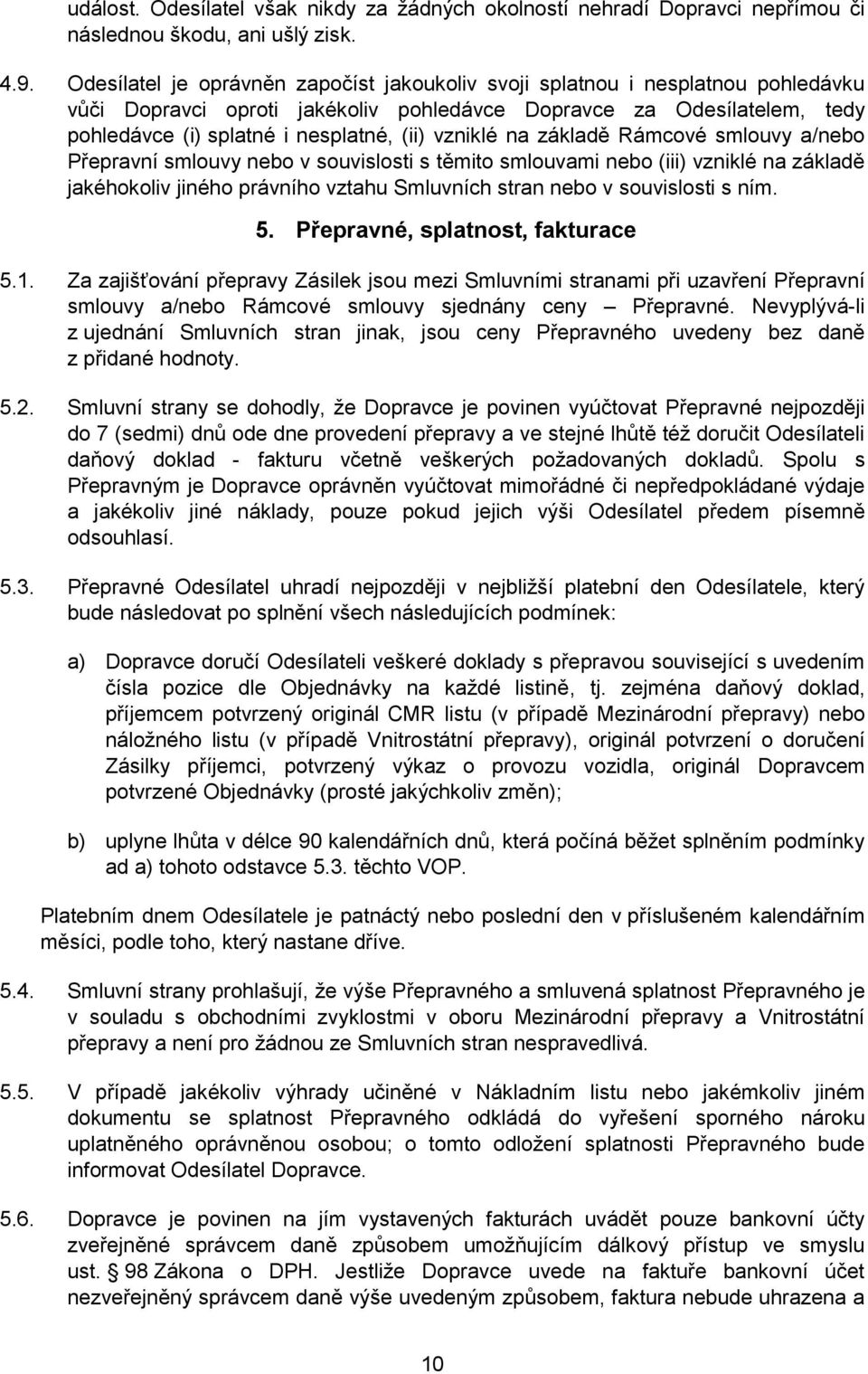 vzniklé na základě Rámcové smlouvy a/nebo Přepravní smlouvy nebo v souvislosti s těmito smlouvami nebo (iii) vzniklé na základě jakéhokoliv jiného právního vztahu Smluvních stran nebo v souvislosti s