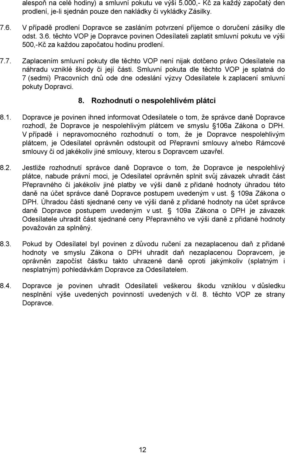 těchto VOP je Dopravce povinen Odesílateli zaplatit smluvní pokutu ve výši 500,-Kč za každou započatou hodinu prodlení. 7.