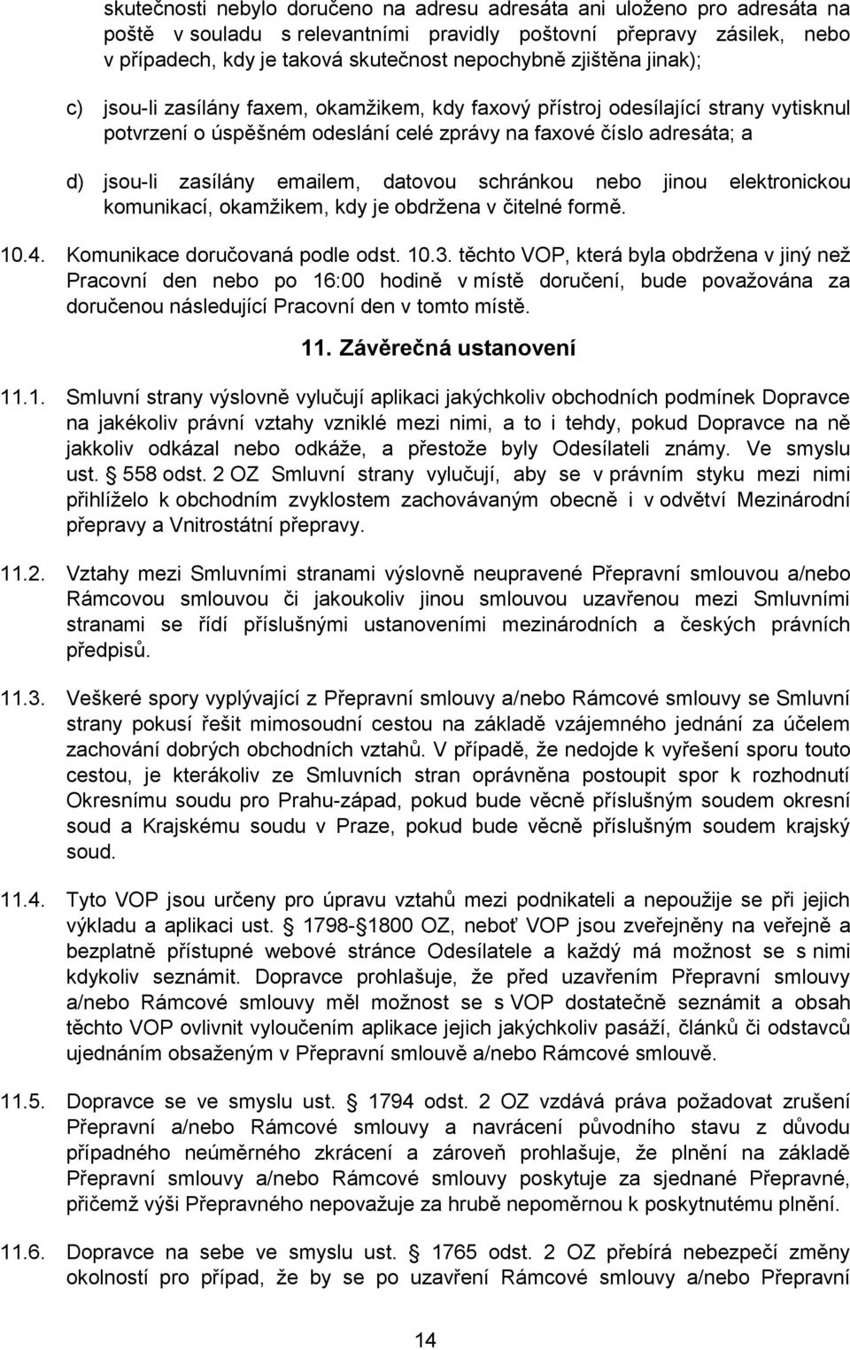 emailem, datovou schránkou nebo jinou elektronickou komunikací, okamžikem, kdy je obdržena v čitelné formě. 10.4. Komunikace doručovaná podle odst. 10.3.