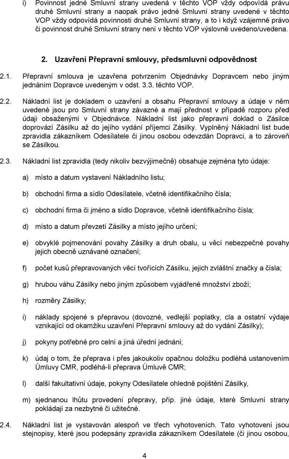 Přepravní smlouva je uzavřena potvrzením Objednávky Dopravcem nebo jiným jednáním Dopravce uvedeným v odst. 3.3. těchto VOP. 2.