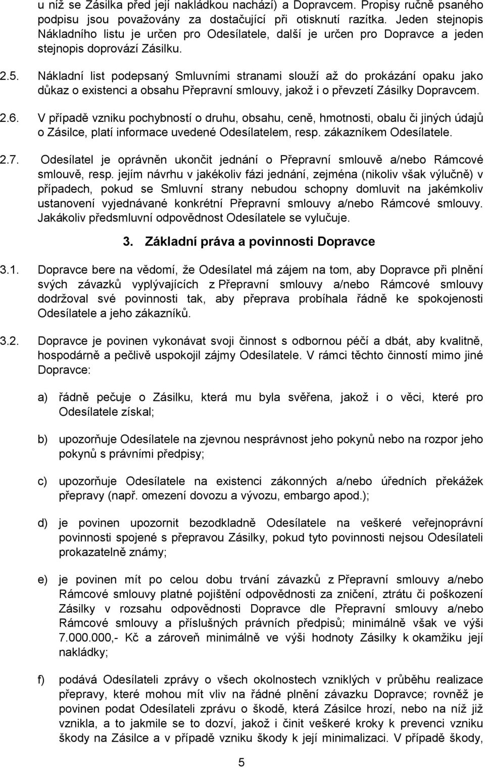 Nákladní list podepsaný Smluvními stranami slouží až do prokázání opaku jako důkaz o existenci a obsahu Přepravní smlouvy, jakož i o převzetí Zásilky Dopravcem. 2.6.