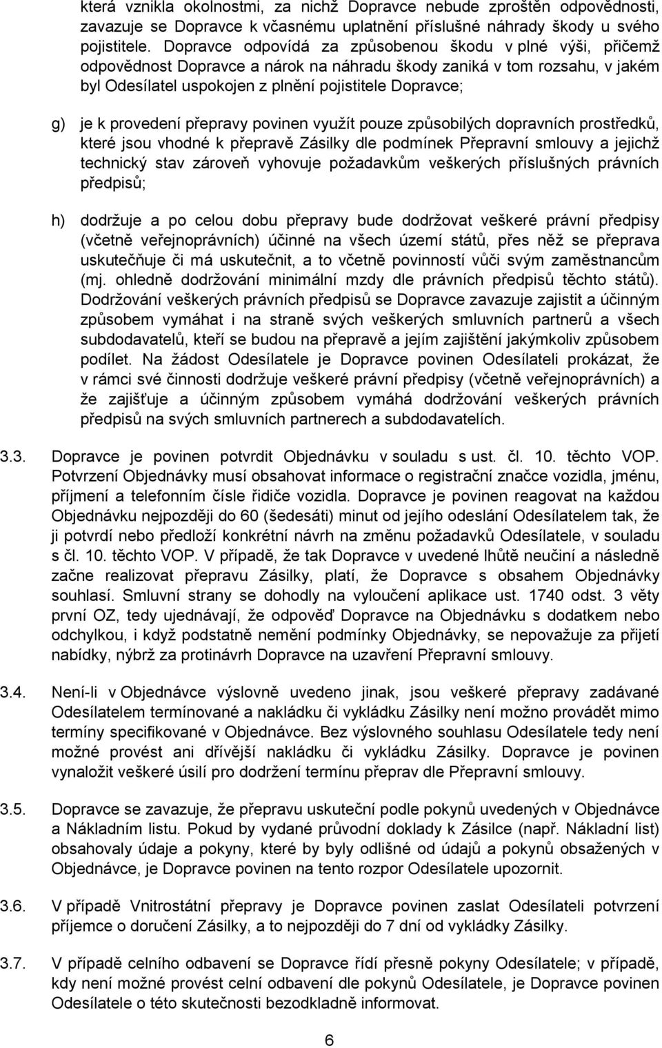 provedení přepravy povinen využít pouze způsobilých dopravních prostředků, které jsou vhodné k přepravě Zásilky dle podmínek Přepravní smlouvy a jejichž technický stav zároveň vyhovuje požadavkům