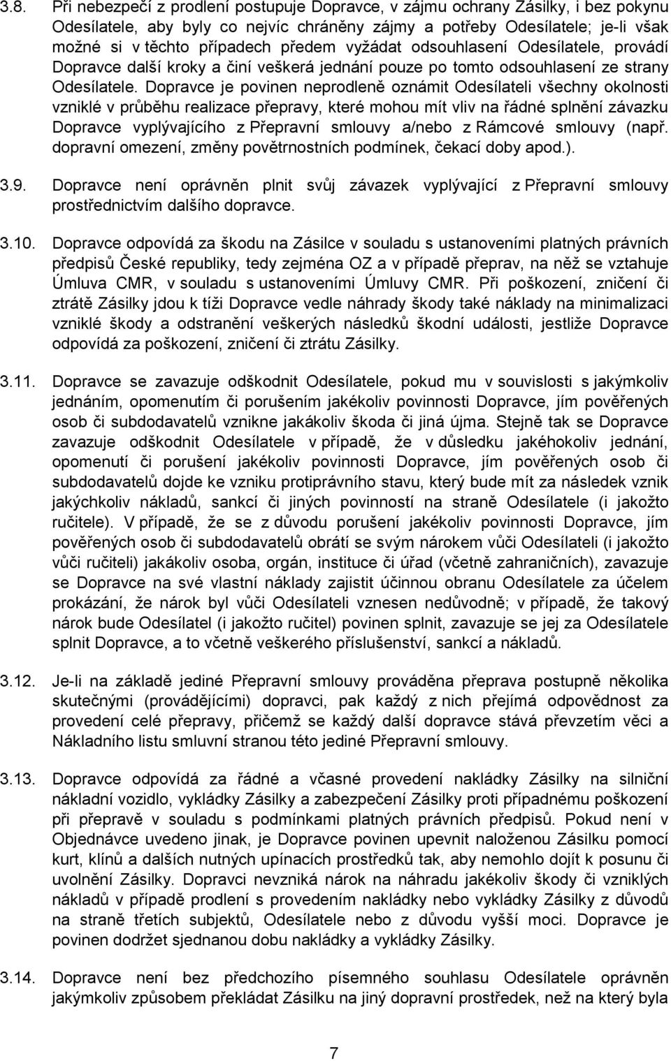 Dopravce je povinen neprodleně oznámit Odesílateli všechny okolnosti vzniklé v průběhu realizace přepravy, které mohou mít vliv na řádné splnění závazku Dopravce vyplývajícího z Přepravní smlouvy