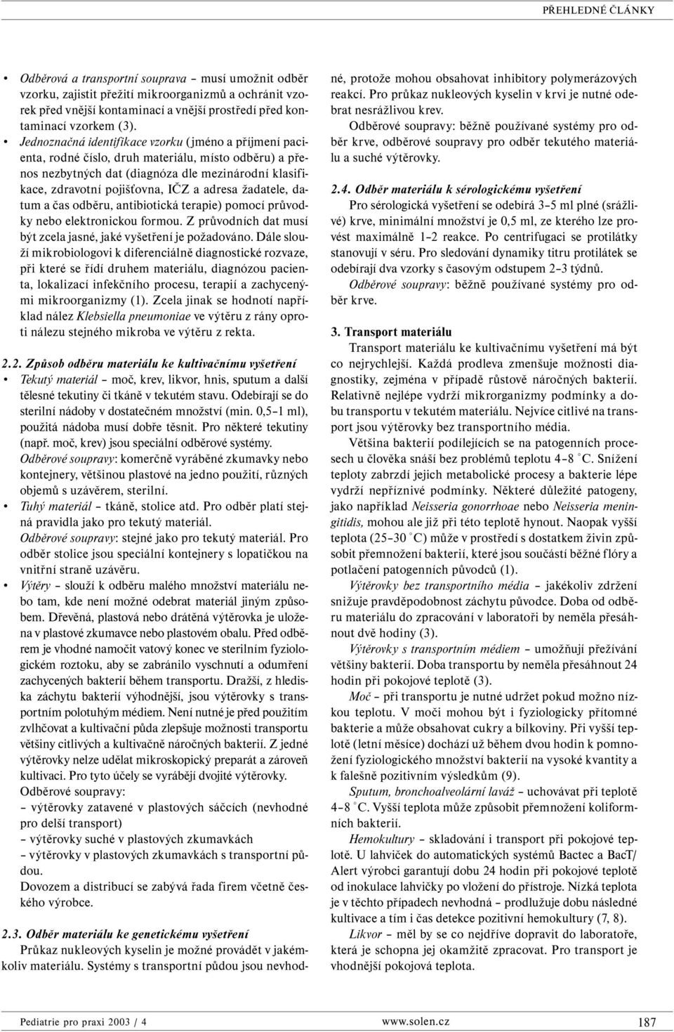 adresa žadatele, datum a čas odběru, antibiotická terapie) pomocí průvodky nebo elektronickou formou. Z průvodních dat musí být zcela jasné, jaké vyšetření je požadováno.