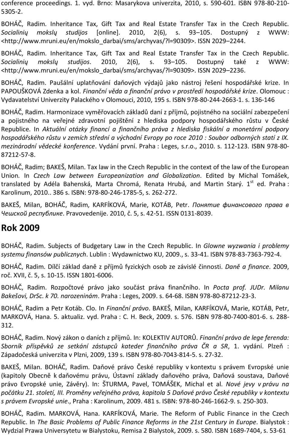 Inheritance Tax, Gift Tax and Real Estate Transfer Tax in the Czech Republic. Socialinių mokslų studijos. 2010, 2(6), s. 93 105. Dostupný také z WWW: <http://www.mruni.