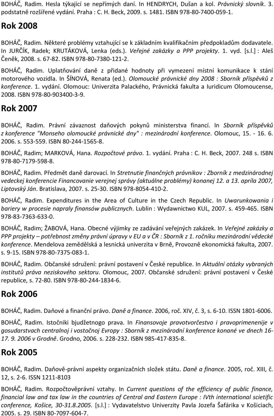 s. 67-82. ISBN 978-80-7380-121-2. BOHÁČ, Radim. Uplatňování daně z přidané hodnoty při vymezení místní komunikace k stání motorového vozidla. In ŠÍNOVÁ, Renata (ed.).